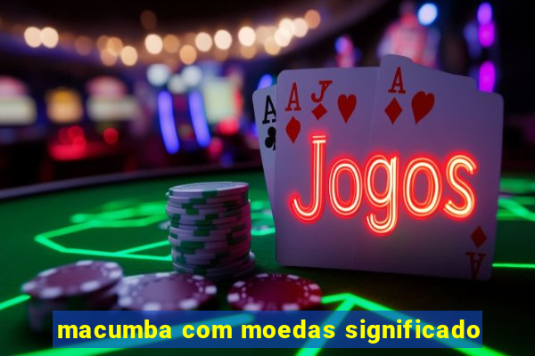 macumba com moedas significado